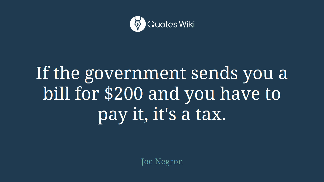 If the government sends you a bill for $200 and you have to pay it, it's a tax.