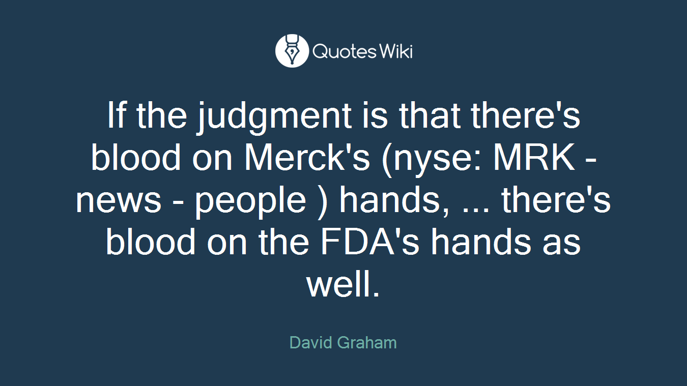 If the judgment is that there's blood on Merck's (nyse: MRK - news - people ) hands, ... there's blood on the FDA's hands as well.