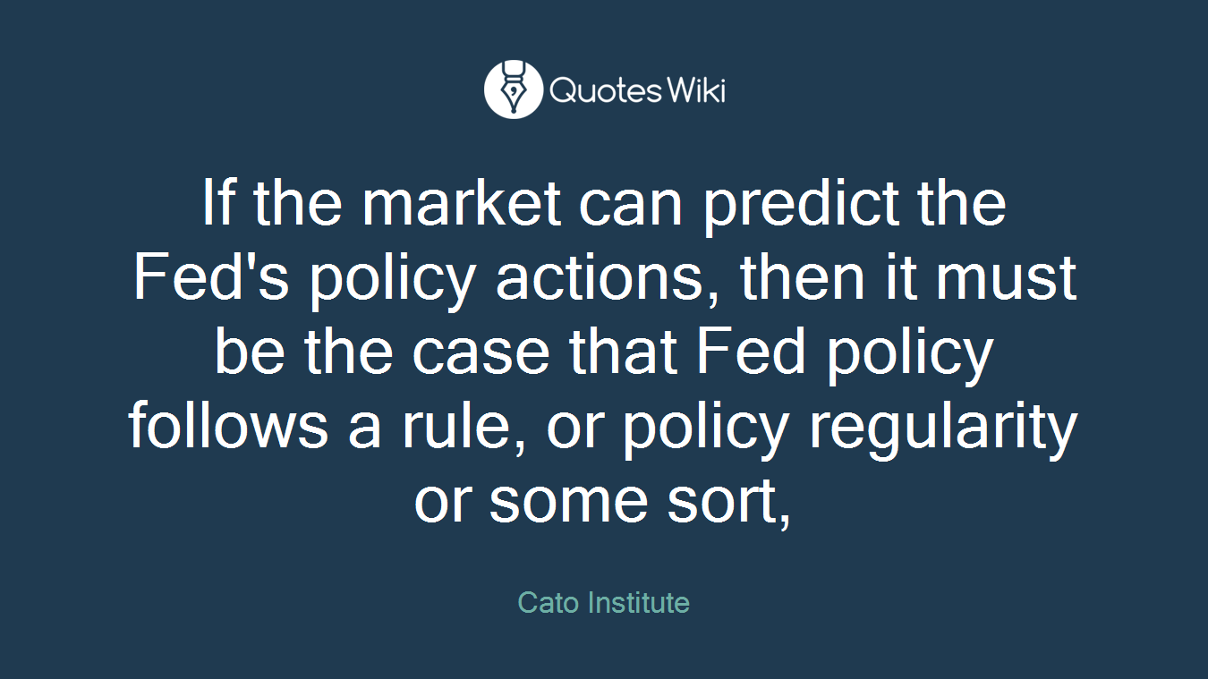 If the market can predict the Fed's policy actions, then it must be the case that Fed policy follows a rule, or policy regularity or some sort,