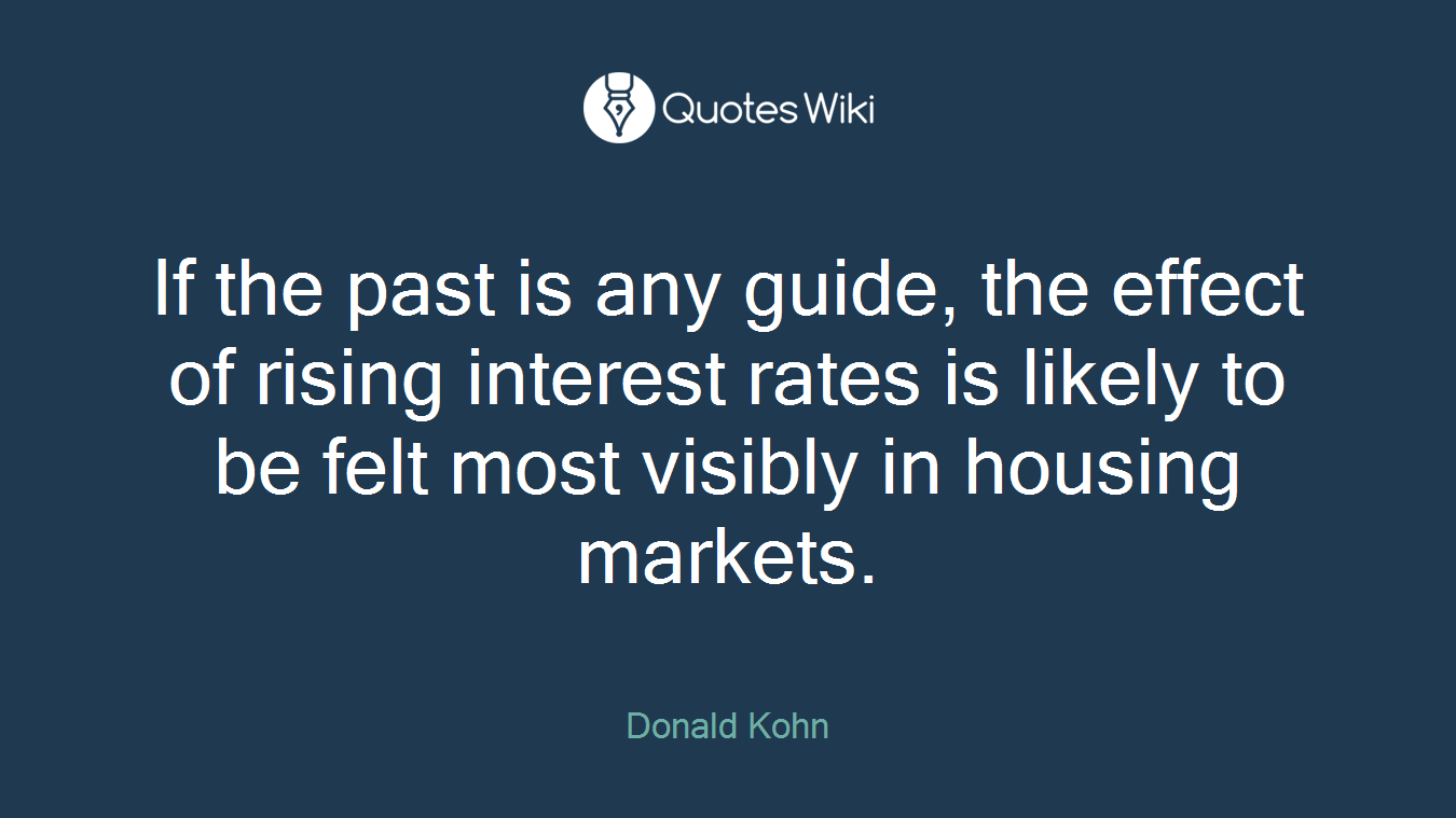 If the past is any guide, the effect of rising interest rates is likely to be felt most visibly in housing markets.