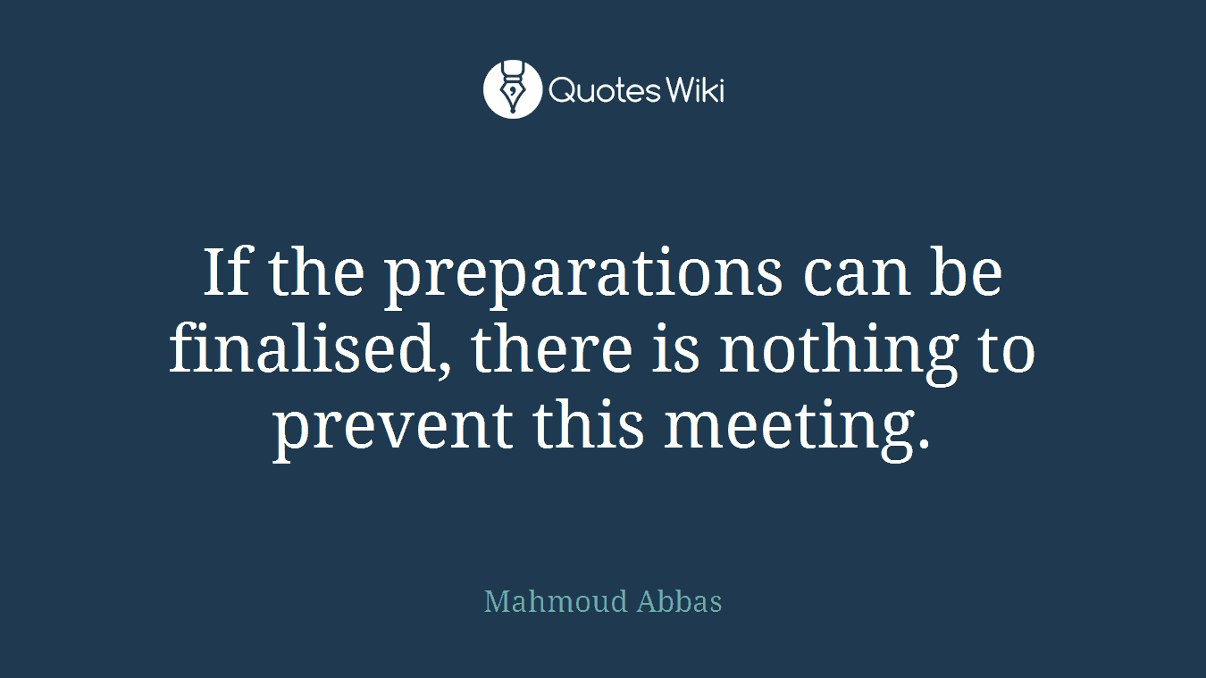 If the preparations can be finalised, there is nothing to prevent this meeting.