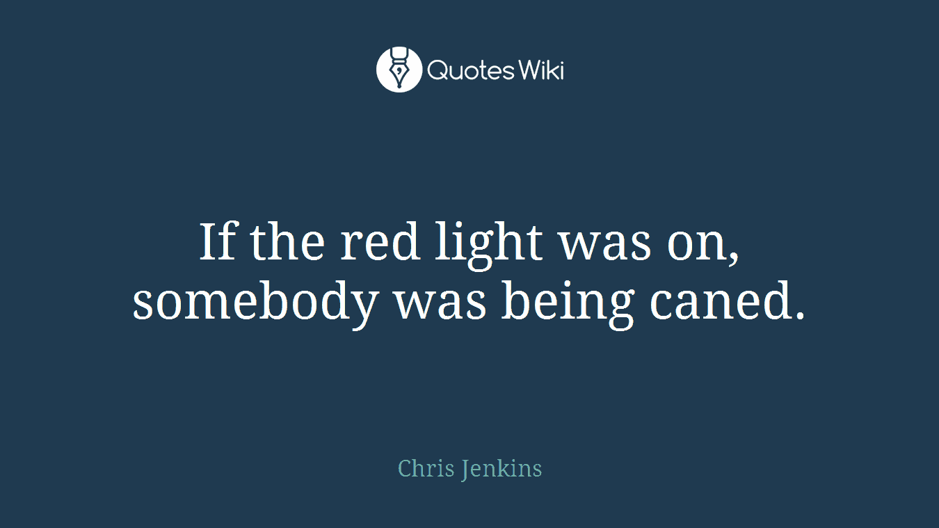 If the red light was on, somebody was being caned.