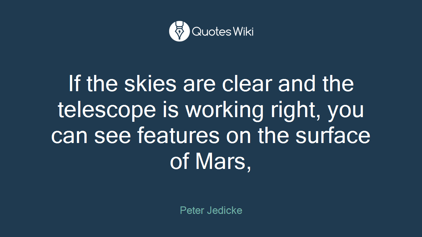 If the skies are clear and the telescope is working right, you can see features on the surface of Mars,