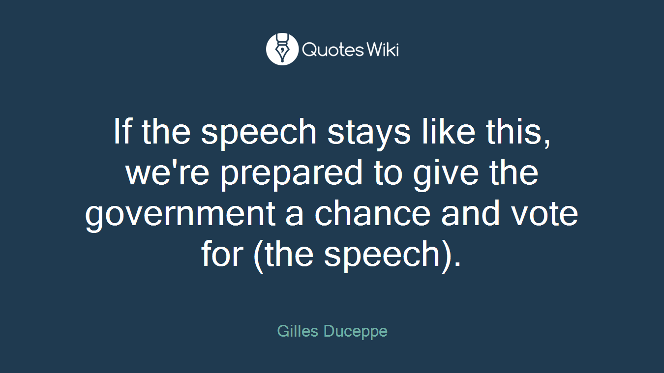 If the speech stays like this, we're prepared to give the government a chance and vote for (the speech).