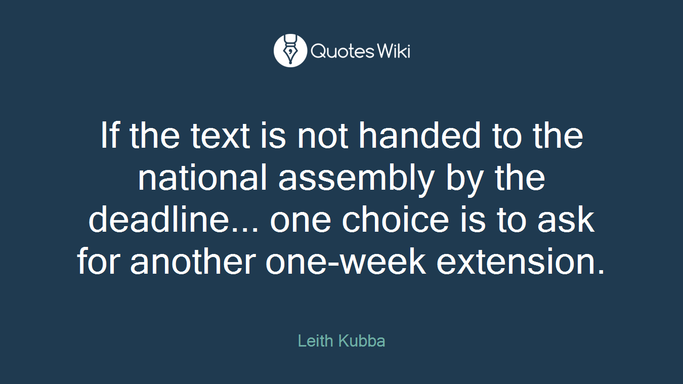 If the text is not handed to the national assembly by the deadline... one choice is to ask for another one-week extension.