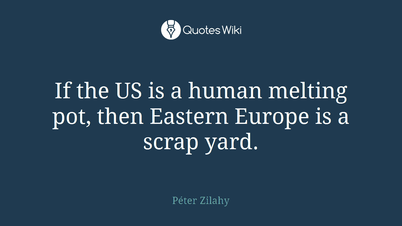 If the US is a human melting pot, then Eastern Europe is a scrap yard.
