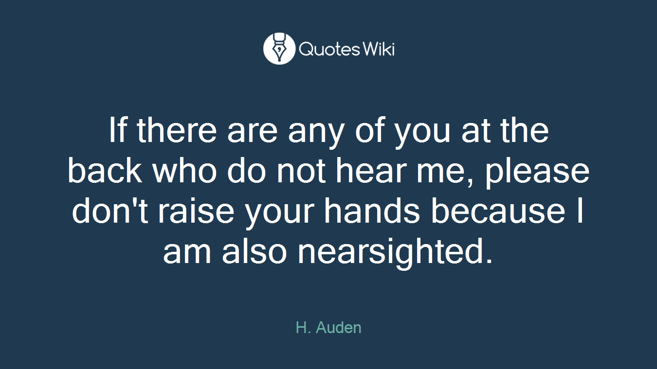 If there are any of you at the back who do not hear me, please don't raise your hands because I am also nearsighted.