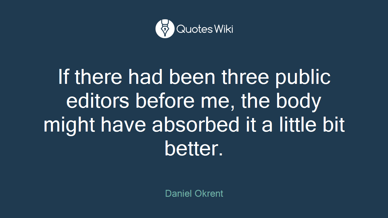 If there had been three public editors before me, the body might have absorbed it a little bit better.