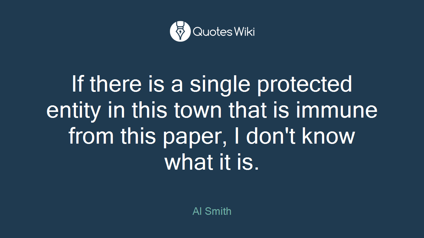 If there is a single protected entity in this town that is immune from this paper, I don't know what it is.