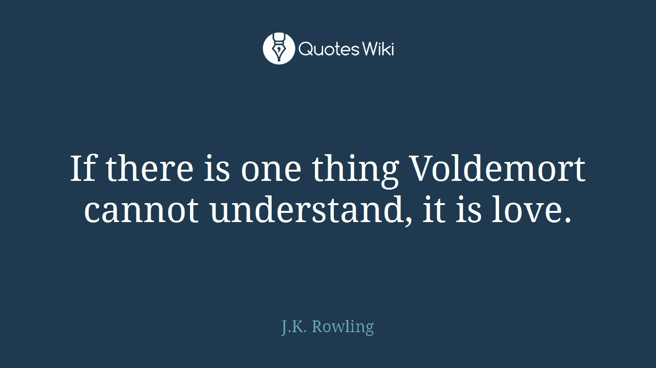 If there is one thing Voldemort cannot understand, it is love.