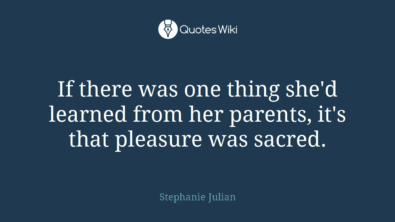 If there was one thing she'd learned from her parents, it's that pleasure was sacred.