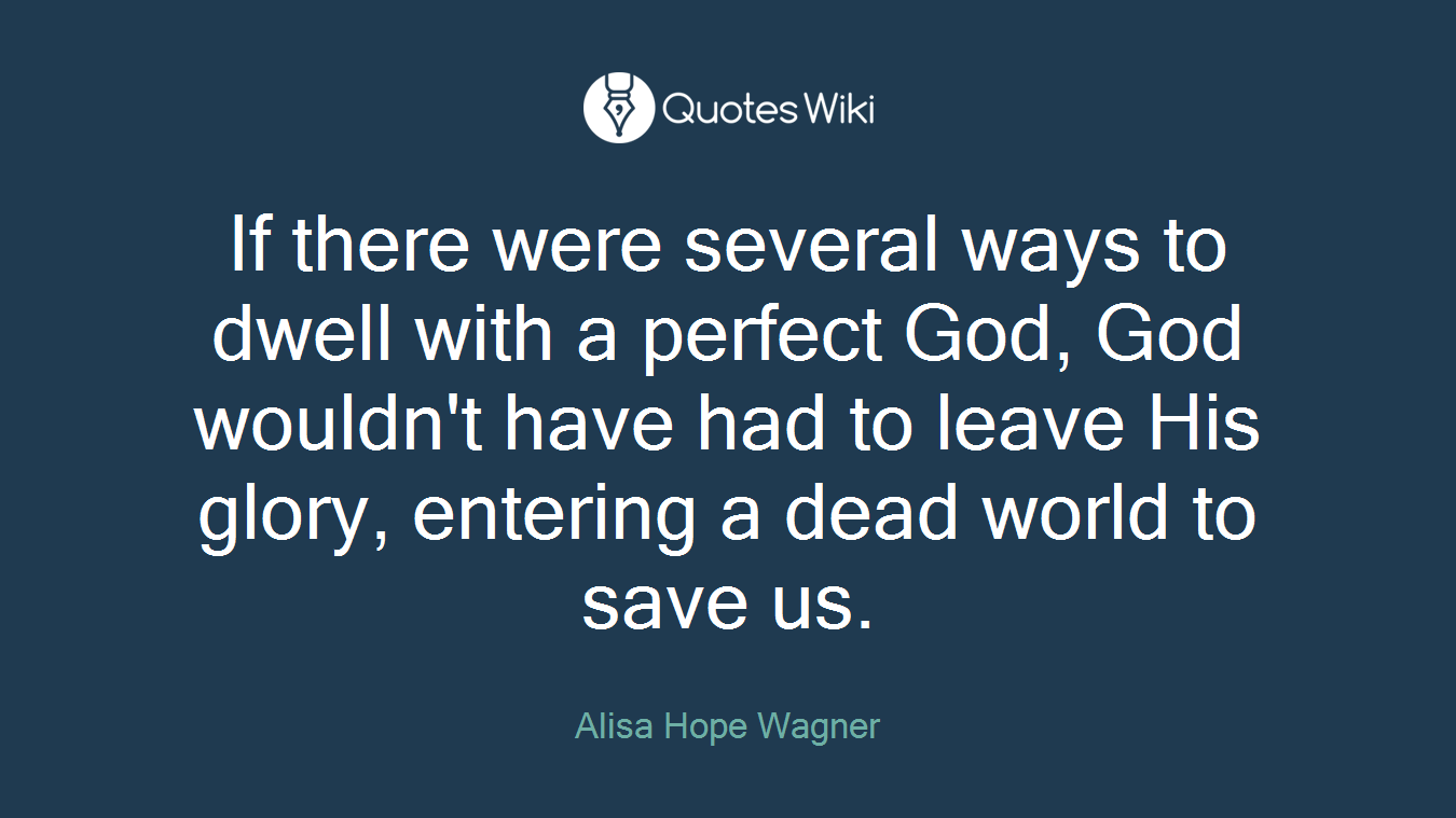 If there were several ways to dwell with a perfect God, God wouldn't have had to leave His glory, entering a dead world to save us.