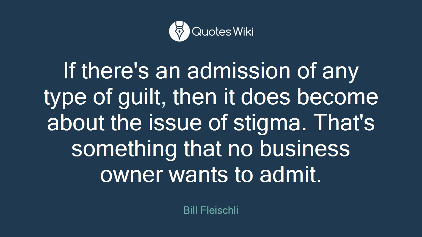 If there's an admission of any type of guilt, then it does become about the issue of stigma. That's something that no business owner wants to admit.