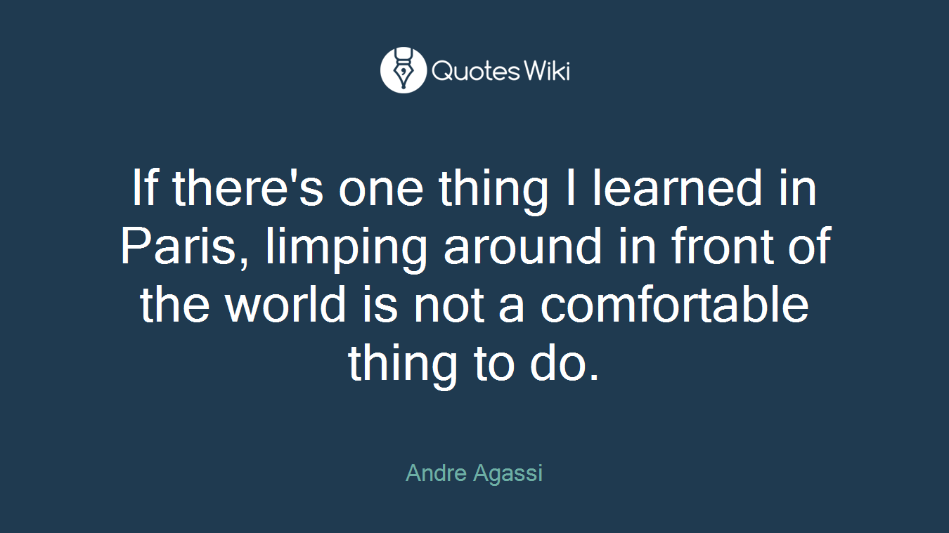 If there's one thing I learned in Paris, limping around in front of the world is not a comfortable thing to do.