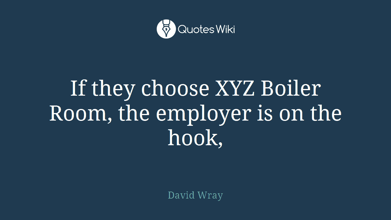 If they choose XYZ Boiler Room, the employer is on the hook,