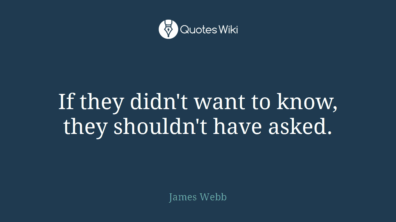 If they didn't want to know, they shouldn't have asked.