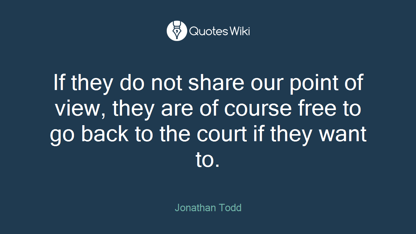 If they do not share our point of view, they are of course free to go back to the court if they want to.