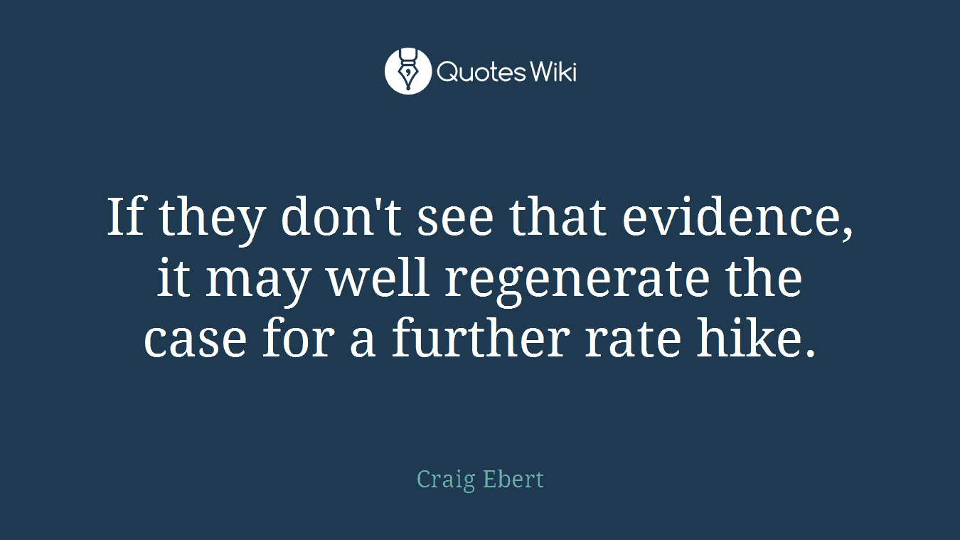If they don't see that evidence, it may well regenerate the case for a further rate hike.