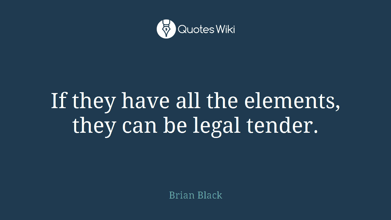 If they have all the elements, they can be legal tender.