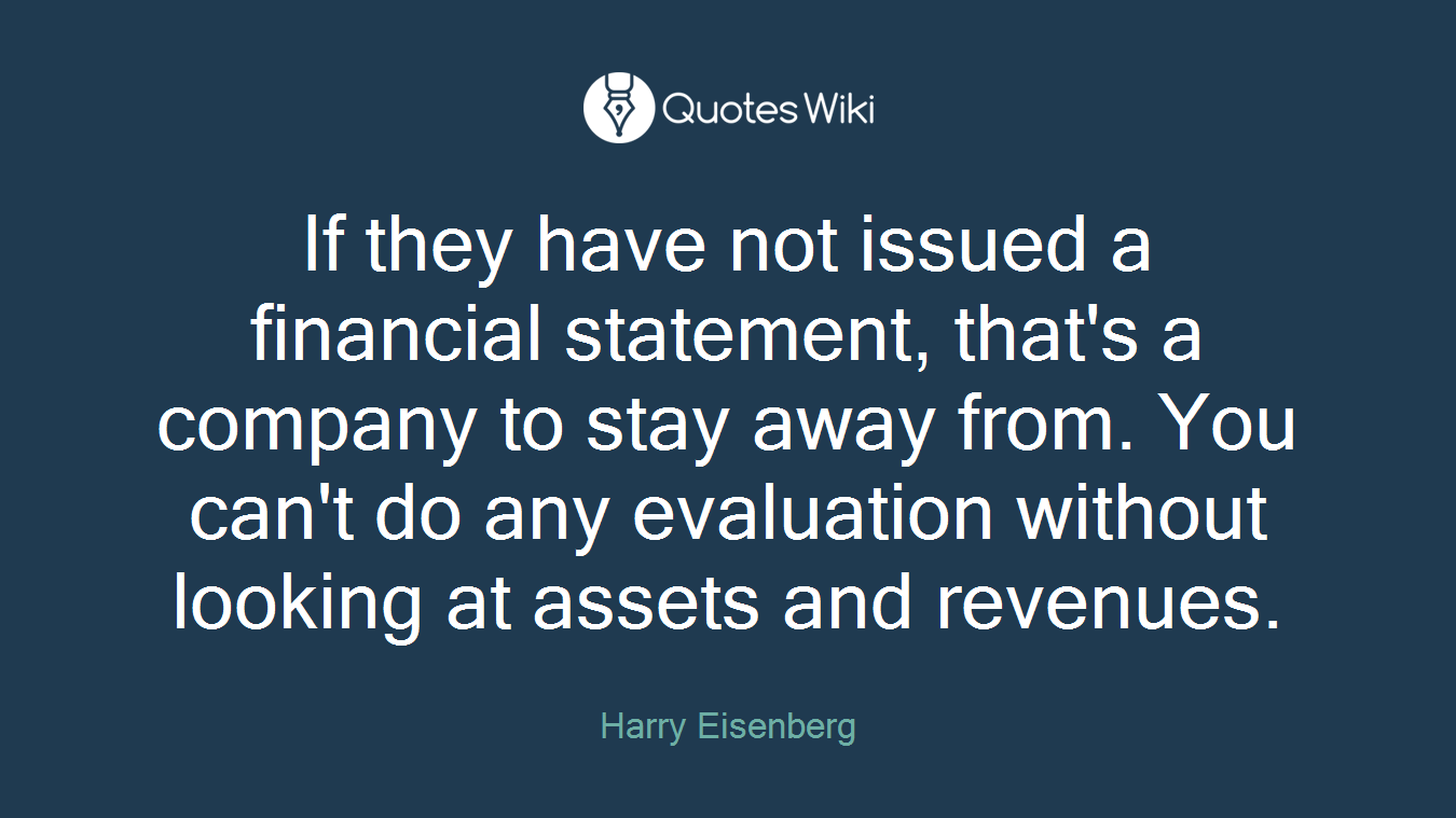 If they have not issued a financial statement, that's a company to stay away from. You can't do any evaluation without looking at assets and revenues.