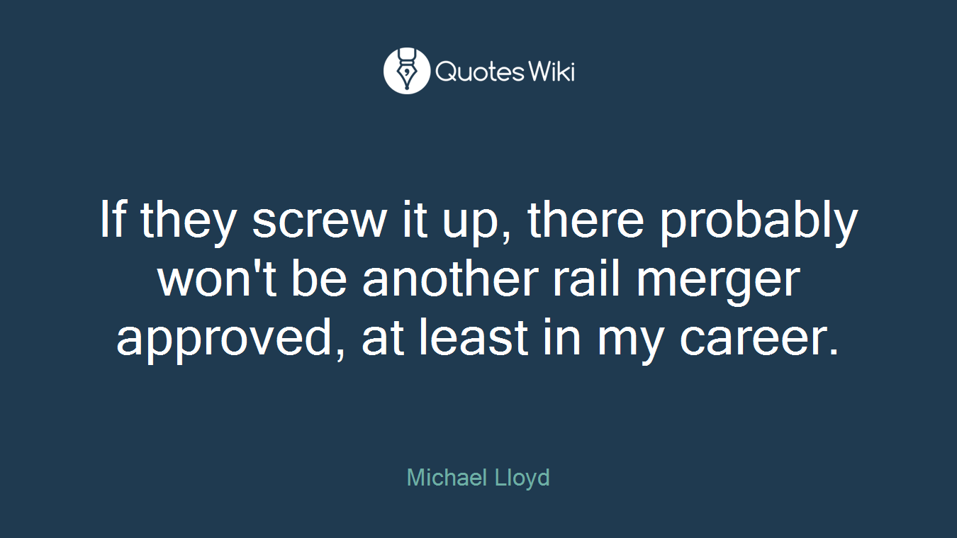If they screw it up, there probably won't be another rail merger approved, at least in my career.