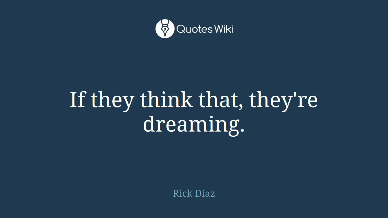 If they think that, they're dreaming.