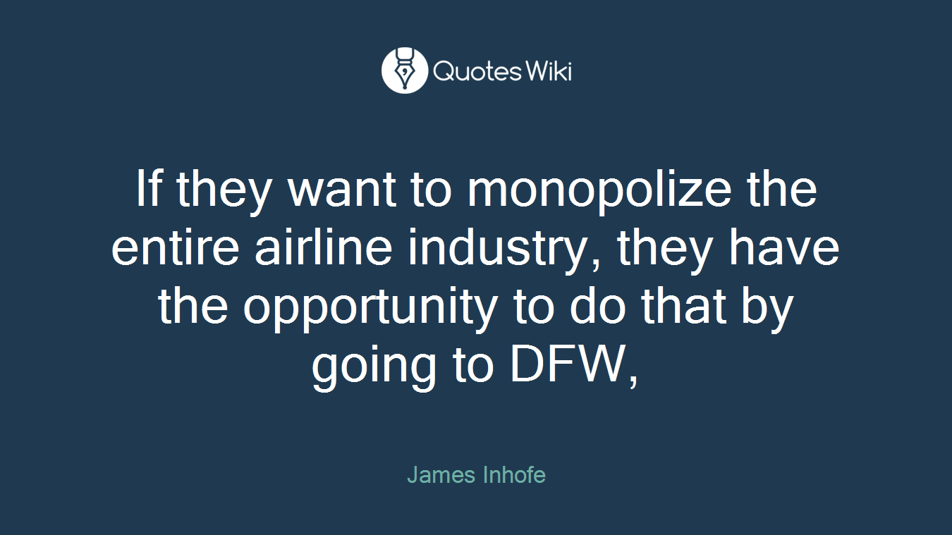 If they want to monopolize the entire airline industry, they have the opportunity to do that by going to DFW,