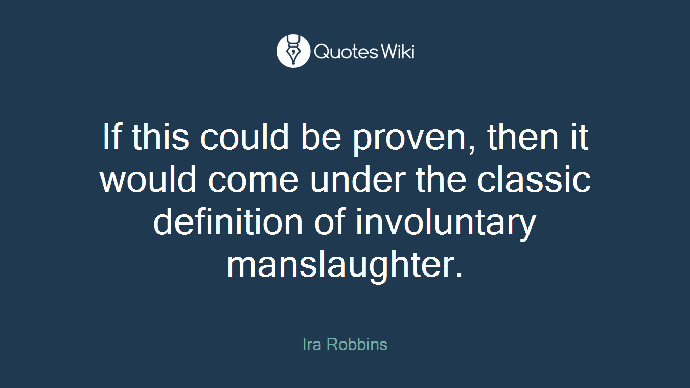 If this could be proven, then it would come under the classic definition of involuntary manslaughter.