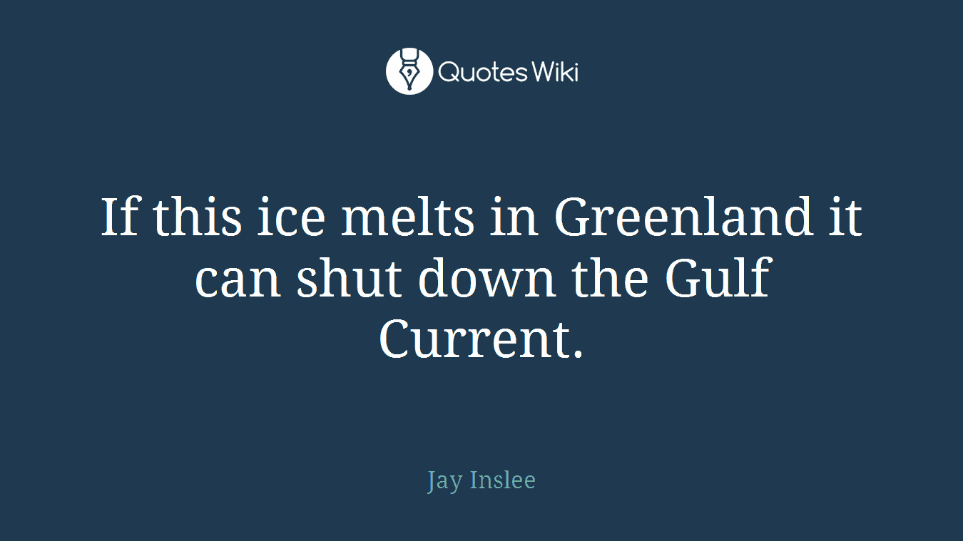 If this ice melts in Greenland it can shut down the Gulf Current.