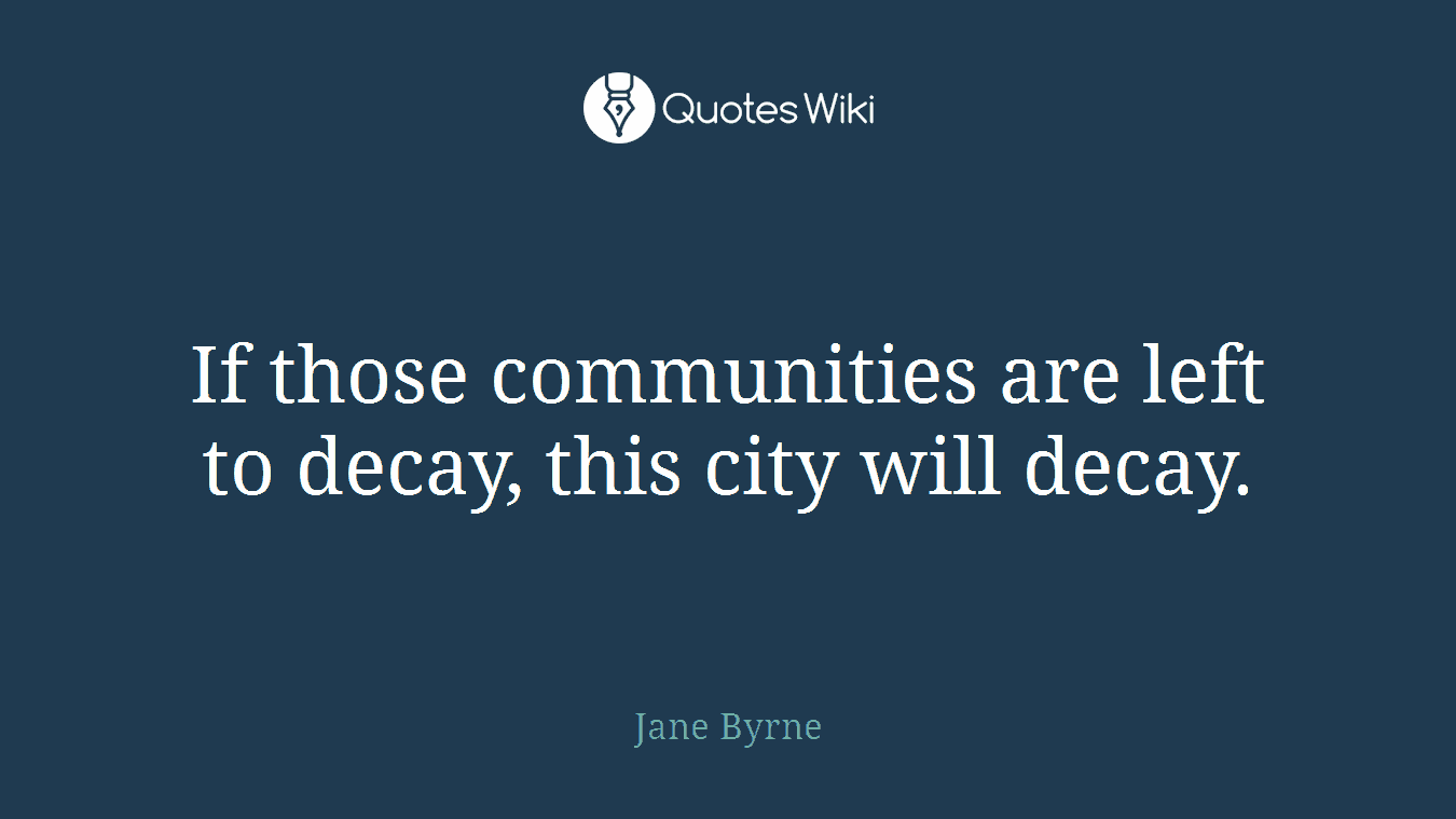 If those communities are left to decay, this city will decay.