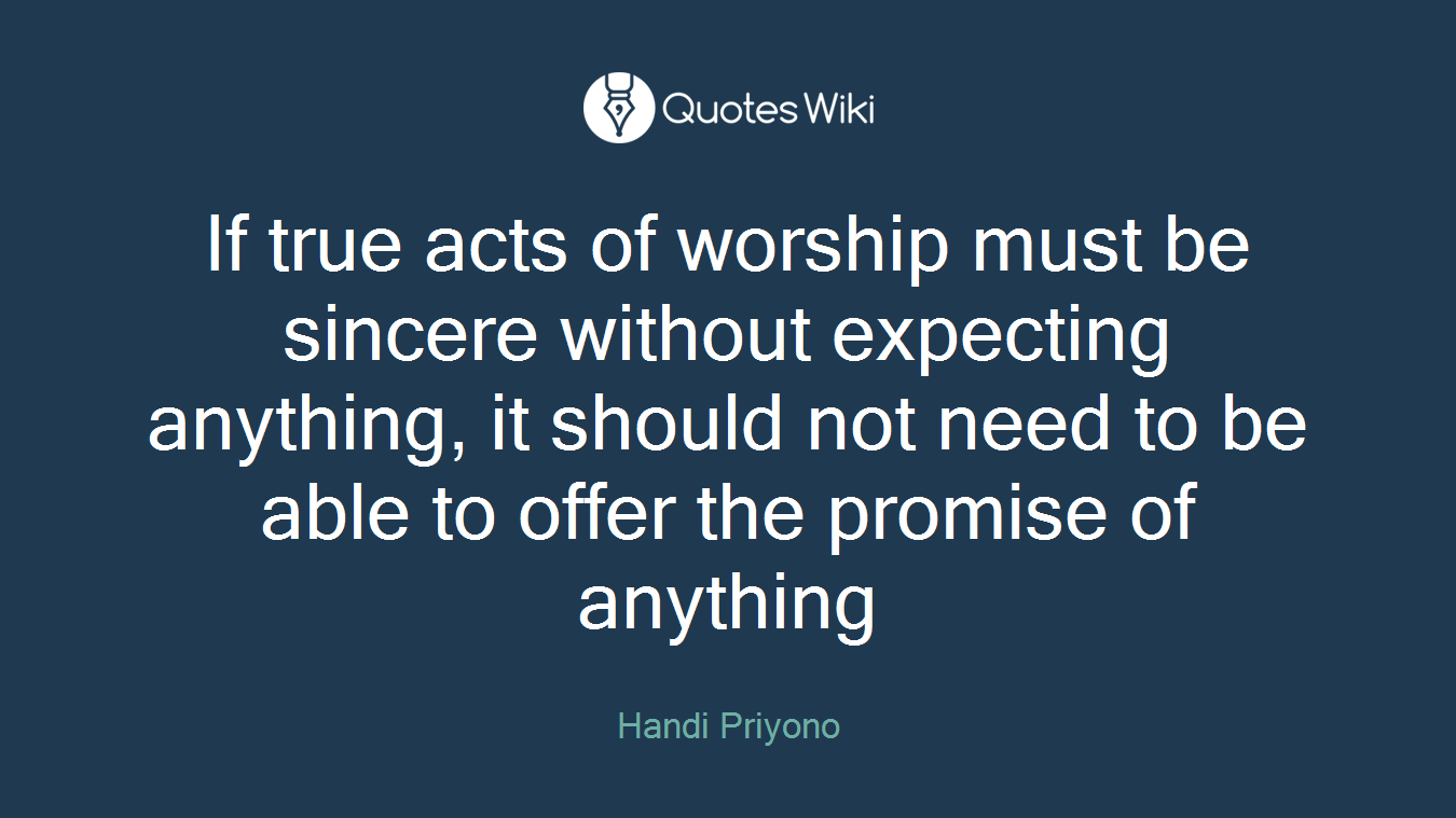 If true acts of worship must be sincere without expecting anything, it should not need to be able to offer the promise of anything