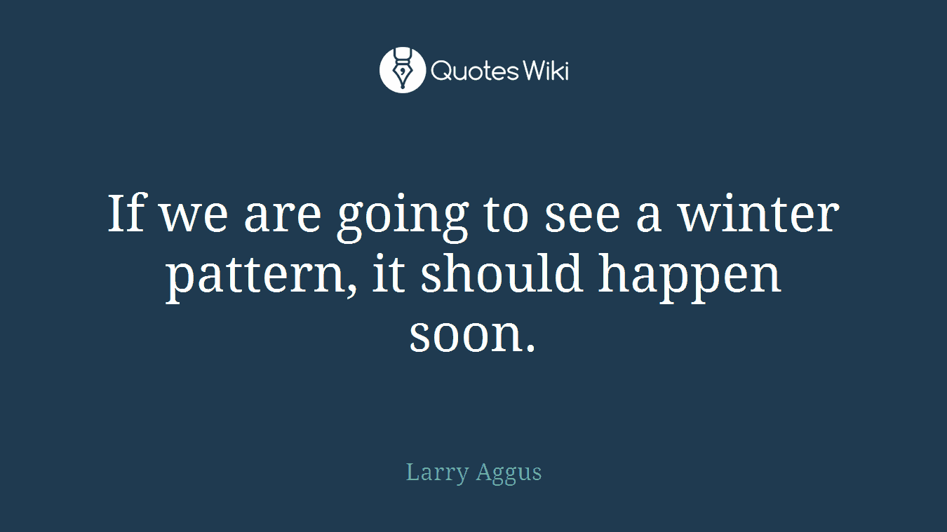 If we are going to see a winter pattern, it should happen soon.