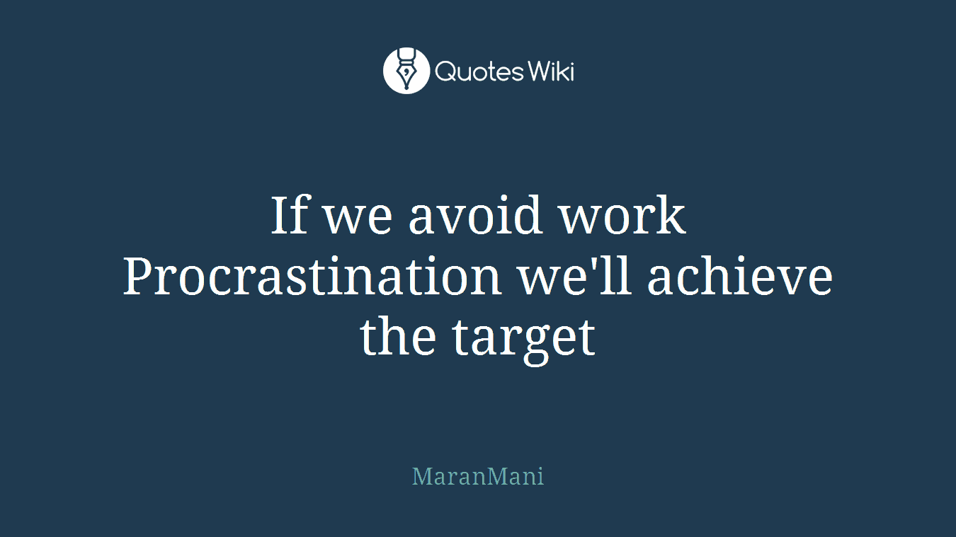 If we avoid work Procrastination we'll achieve the target