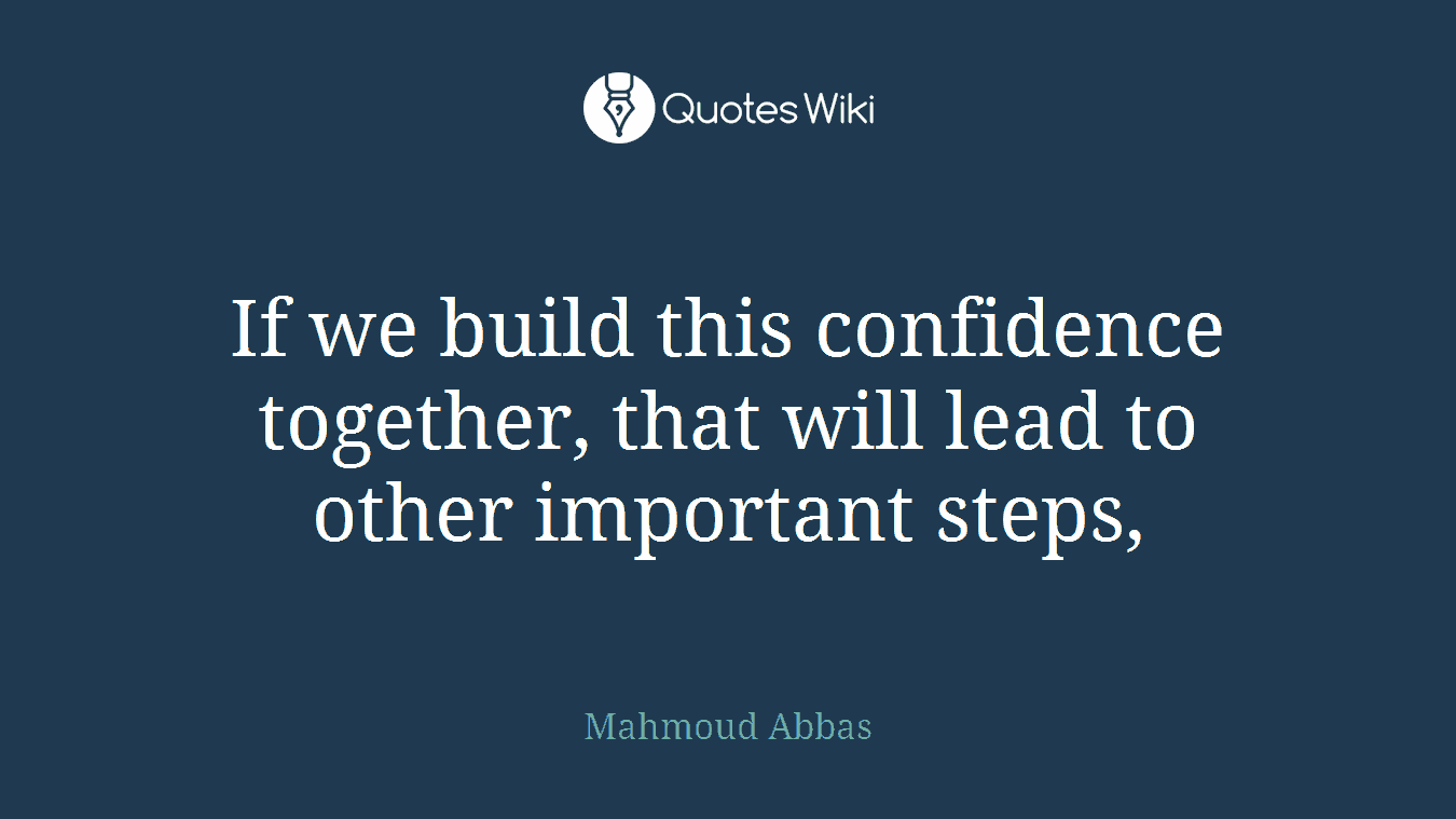 If we build this confidence together, that will lead to other important steps,
