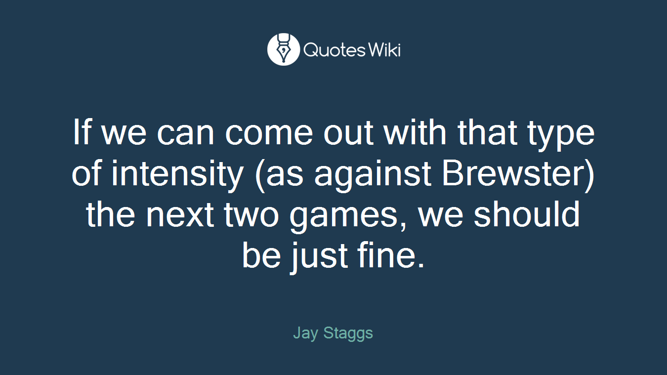 If we can come out with that type of intensity (as against Brewster) the next two games, we should be just fine.