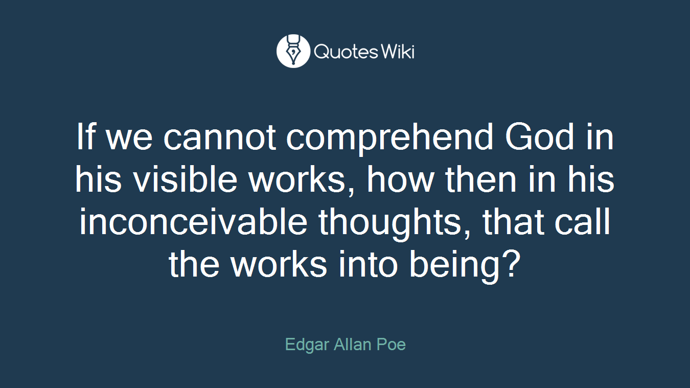 If we cannot comprehend God in his visible works, how then in his inconceivable thoughts, that call the works into being?