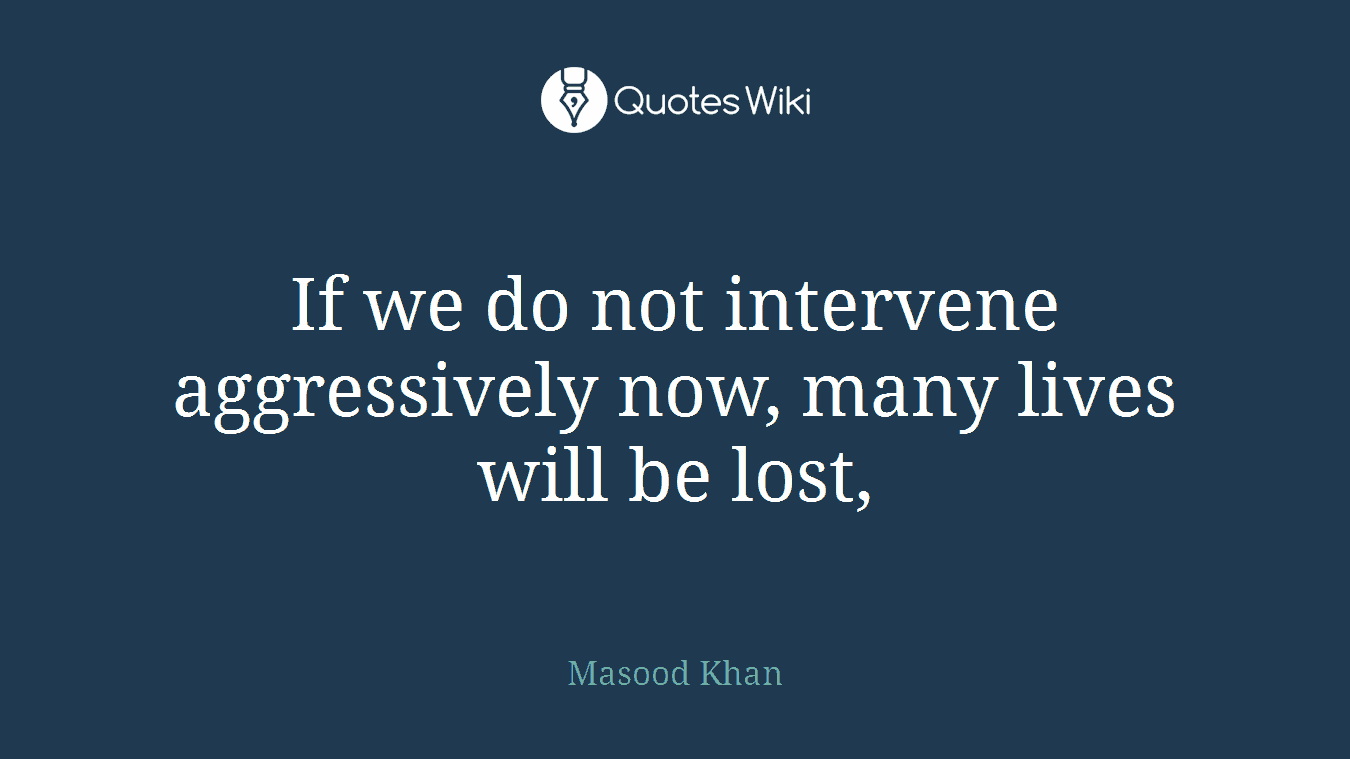 If we do not intervene aggressively now, many lives will be lost,