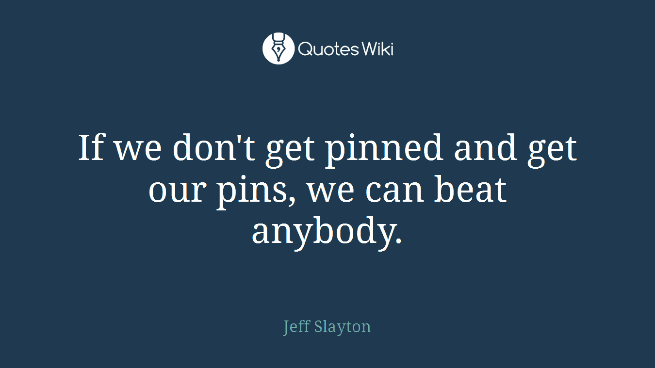If we don't get pinned and get our pins, we can beat anybody.