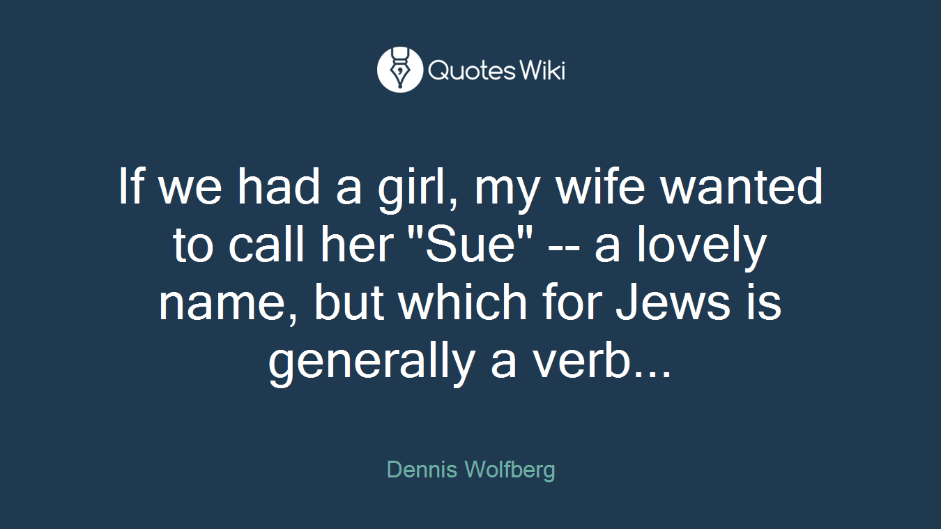 If we had a girl, my wife wanted to call her "Sue" -- a lovely name, but which for Jews is generally a verb...