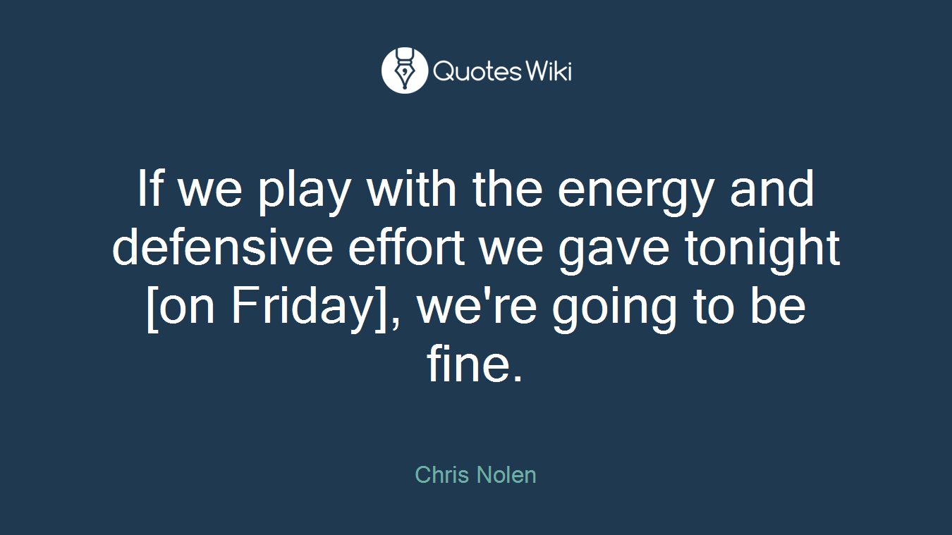 If we play with the energy and defensive effort we gave tonight [on Friday], we're going to be fine.