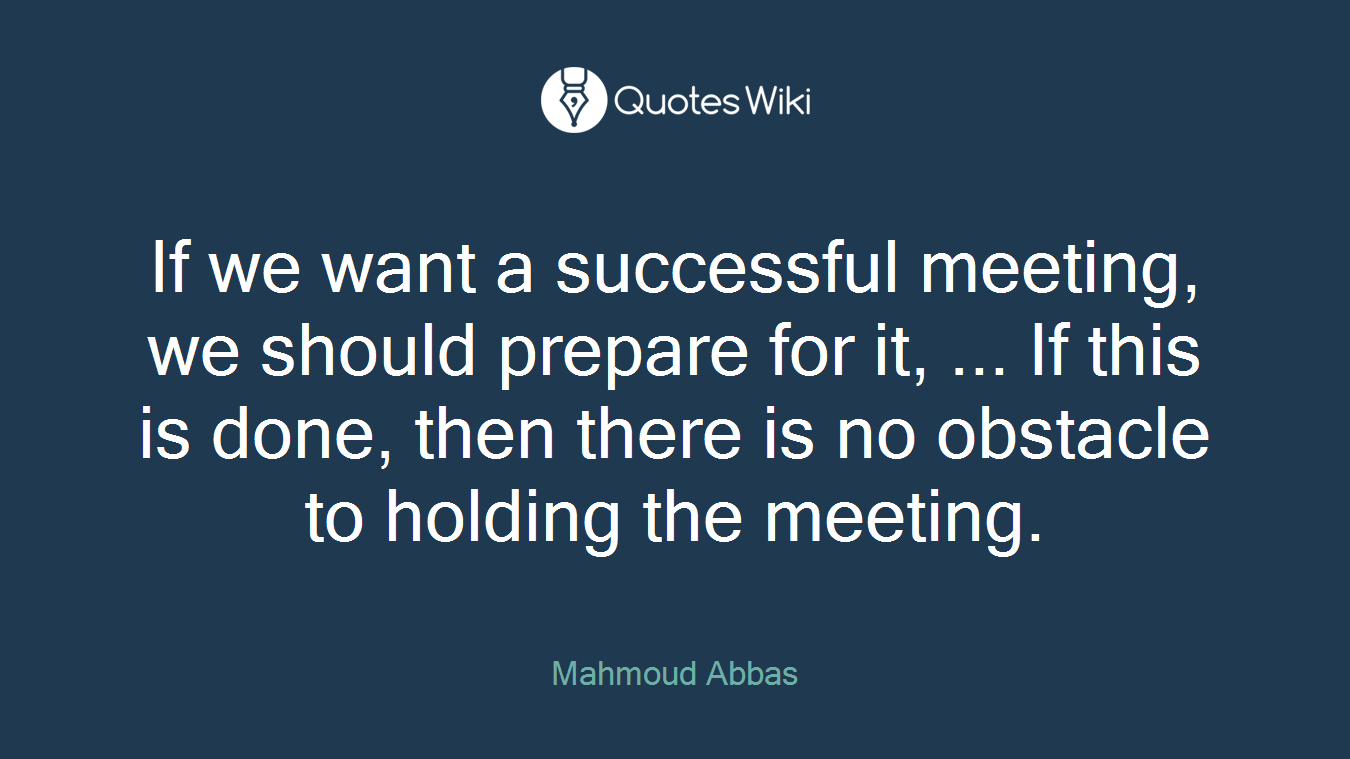 If we want a successful meeting, we should prepare for it, ... If this is done, then there is no obstacle to holding the meeting.