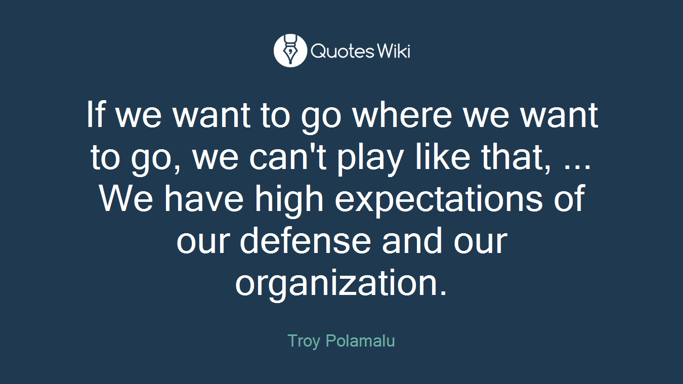 If we want to go where we want to go, we can't play like that, ... We have high expectations of our defense and our organization.