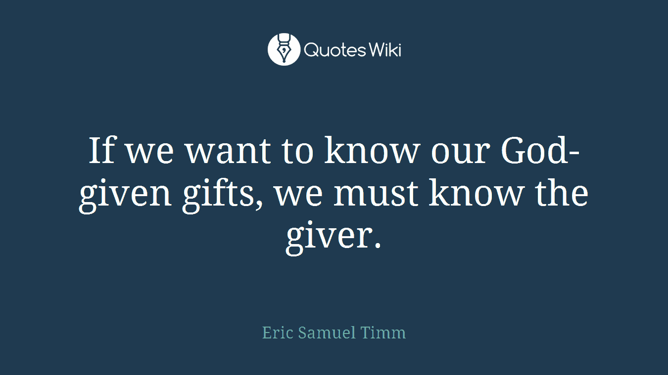 If we want to know our God-given gifts, we must know the giver.