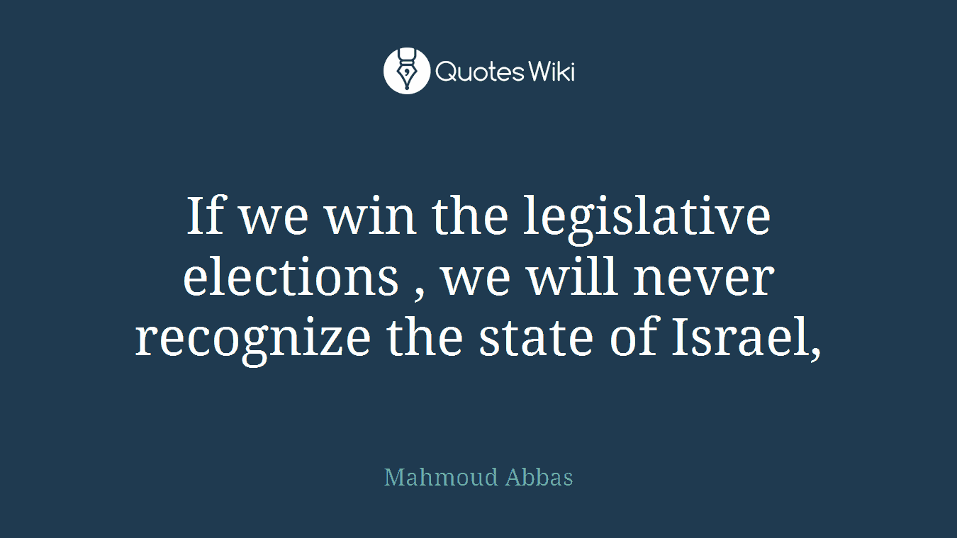 If we win the legislative elections , we will never recognize the state of Israel,