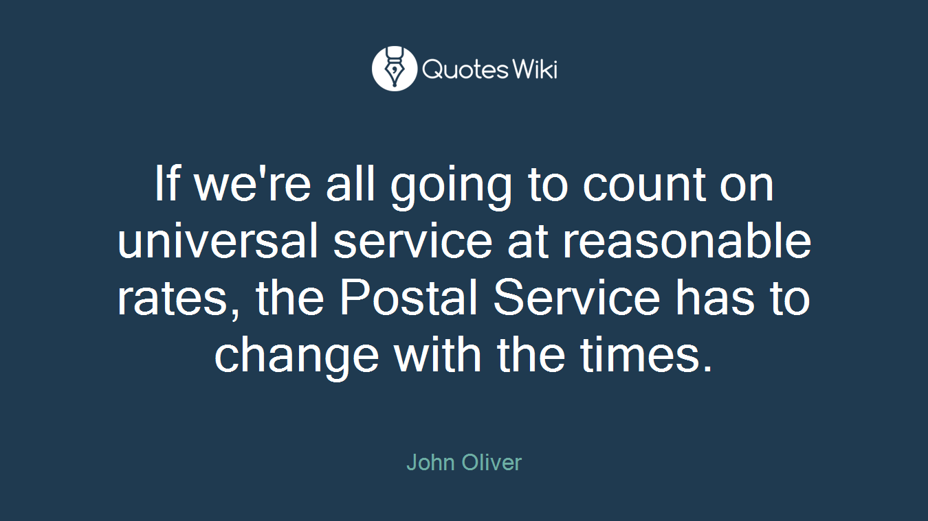 If we're all going to count on universal service at reasonable rates, the Postal Service has to change with the times.