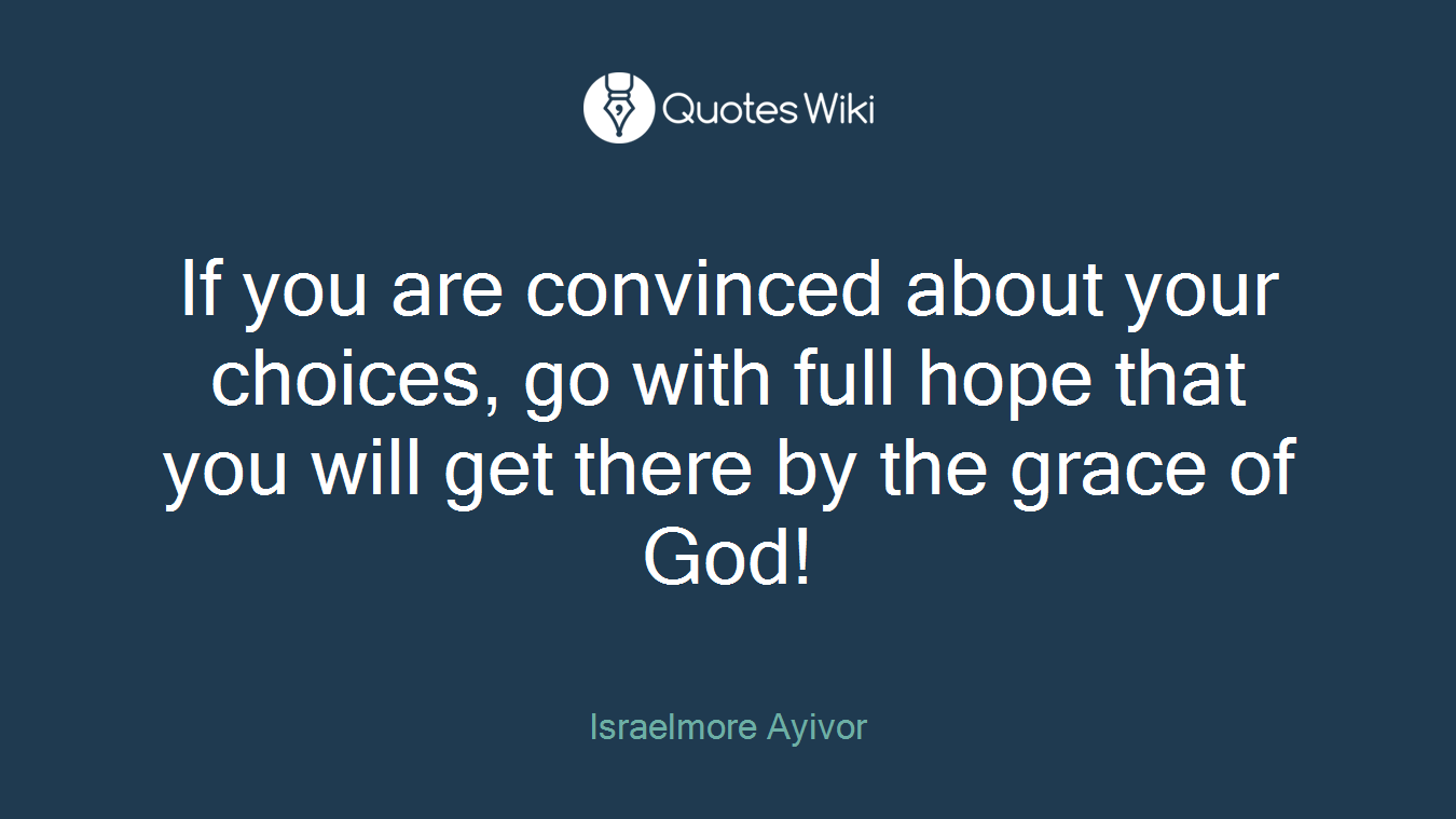 If you are convinced about your choices, go with full hope that you will get there by the grace of God!