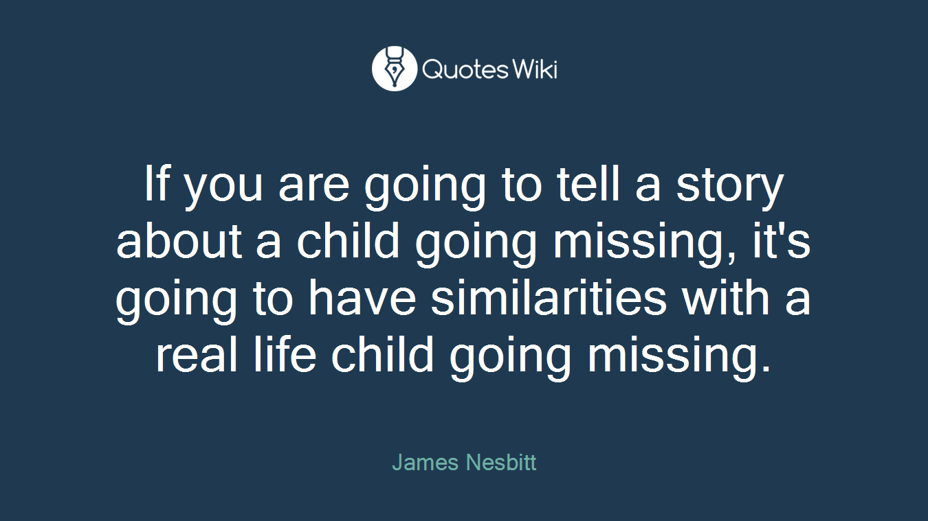 If you are going to tell a story about a child going missing, it's going to have similarities with a real life child going missing.