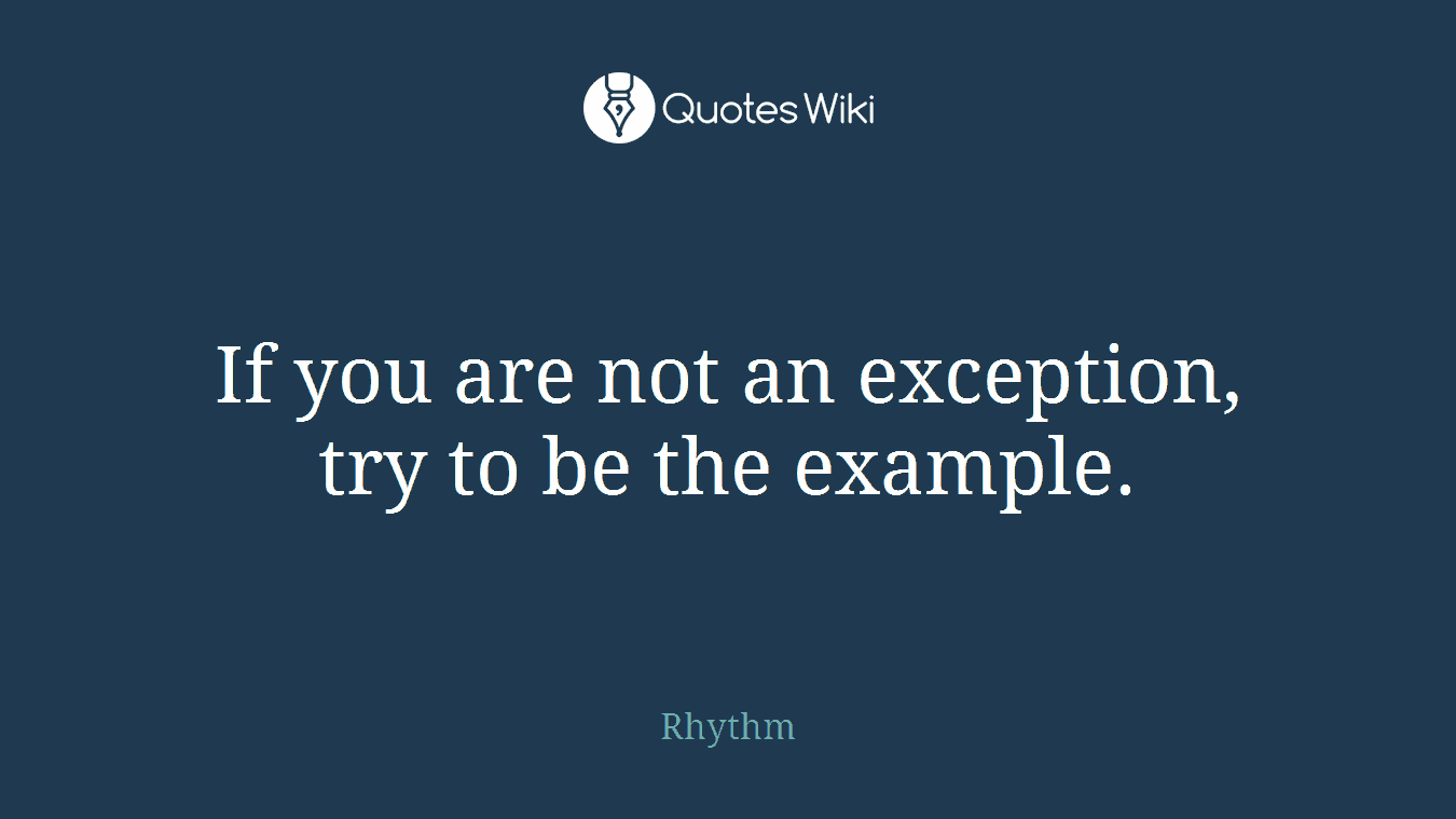 If you are not an exception, try to be the example.