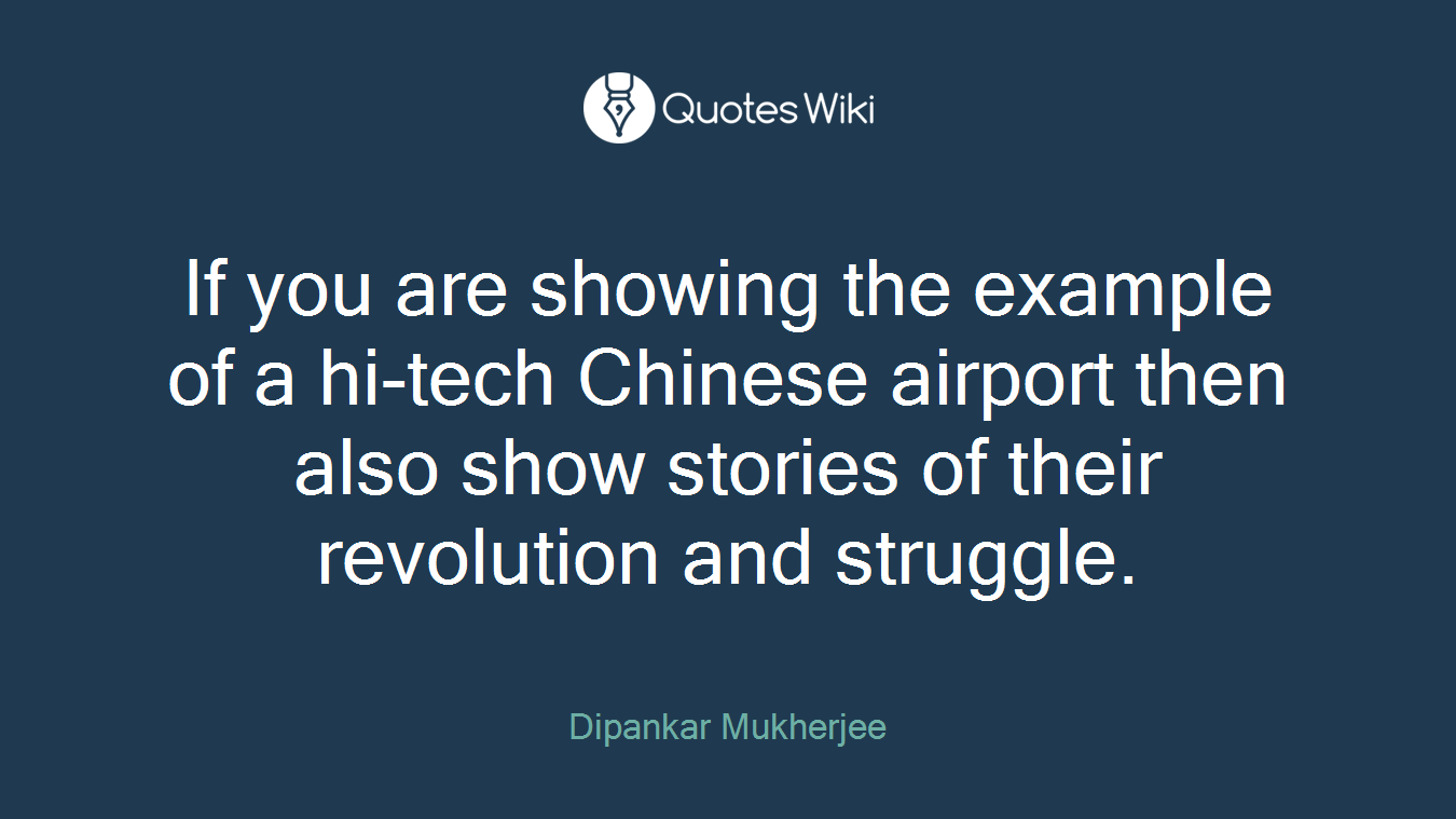 If you are showing the example of a hi-tech Chinese airport then also show stories of their revolution and struggle.