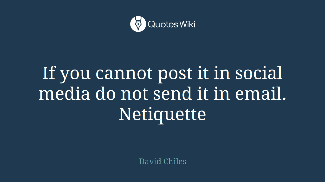 If you cannot post it in social media do not send it in email. Netiquette